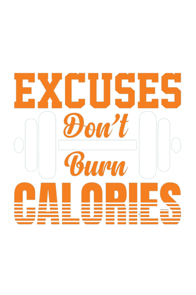 Excuses Don’t Burn Calories