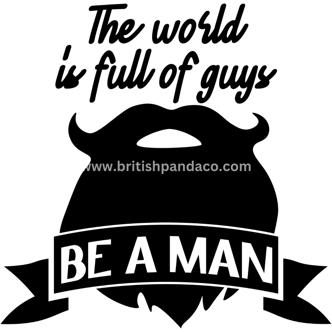 The world is full of guys be a man